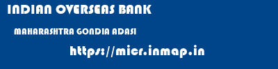 INDIAN OVERSEAS BANK  MAHARASHTRA GONDIA ADASI   micr code